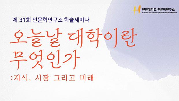 인천대 인문학연구소 제31회 정기 학술세미나 개최 - “오늘날 대학이란 무엇인가: 지식, 시장 그리고 미래” 대표이미지